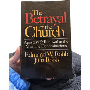The Betrayal of the Church: Apostasy & Renewal | Ed Robb | First Printing